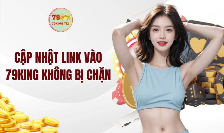 Link Vào 79king Không Bị Chặn - Cập Nhật Địa Chỉ Mới Ngay 1 Cập nhật ngay link vào 79king không bị chặn