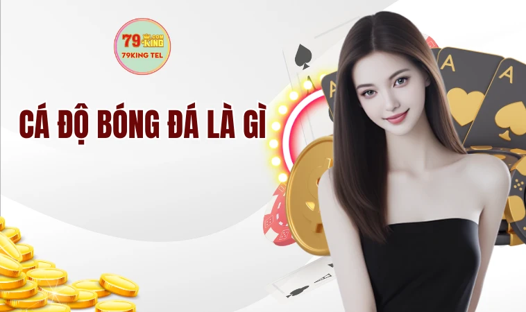 Cá Độ Bóng Đá - Hình Thức Chơi Trực Tuyến Phổ Biến Hiện Nay 1 Cá độ bóng đá là gì?